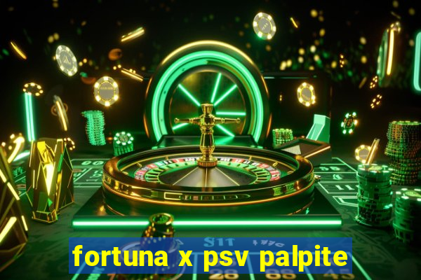 fortuna x psv palpite